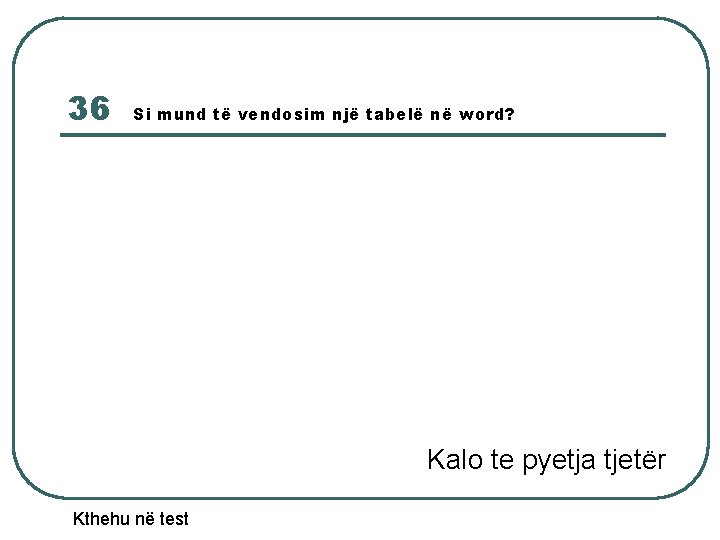 36 Si mund të vendosim një tabelë në word? Kalo te pyetja tjetër Kthehu