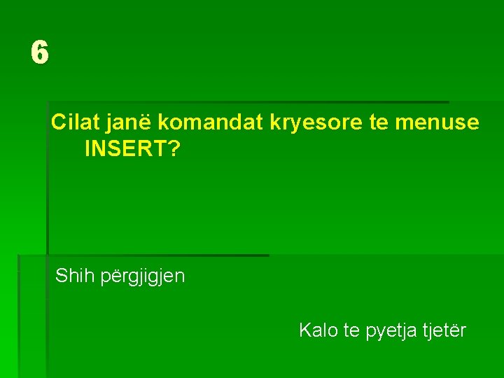 6 Cilat janë komandat kryesore te menuse INSERT? Shih përgjigjen Kalo te pyetja tjetër