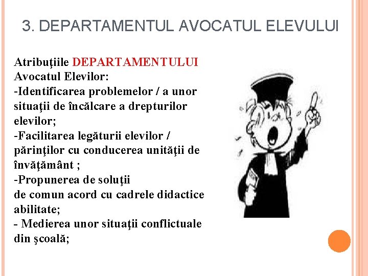3. DEPARTAMENTUL AVOCATUL ELEVULUI Atribuţiile DEPARTAMENTULUI Avocatul Elevilor: -Identificarea problemelor / a unor situaţii