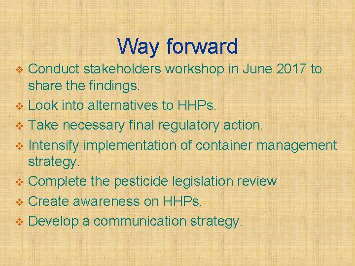 Way forward Conduct stakeholders workshop in June 2017 to share the findings. v Look