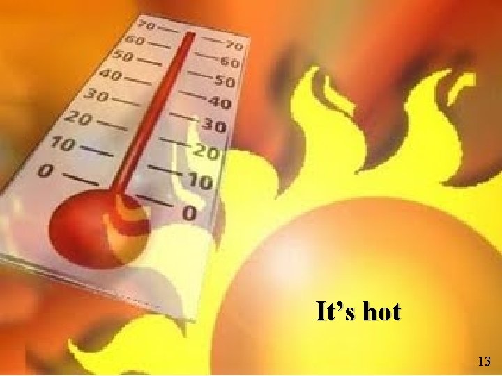 It’s hot 13 13 