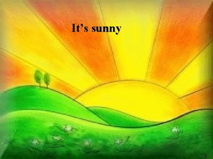 It’s sunny 3 3 