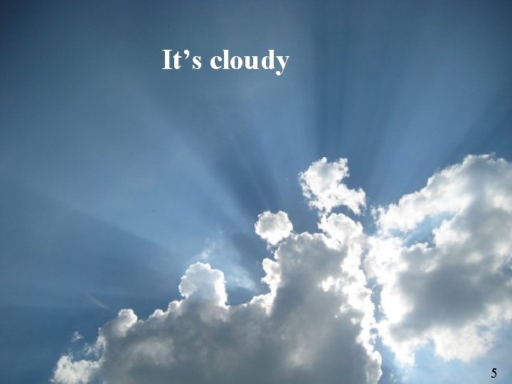 It’s cloudy 5 5 