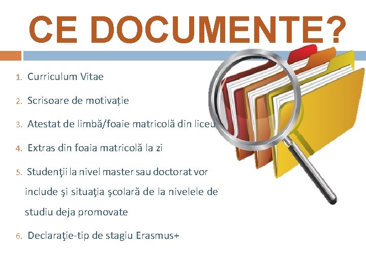 CE DOCUMENTE? 1. Curriculum Vitae 2. Scrisoare de motivație 3. Atestat de limbă/foaie matricolă