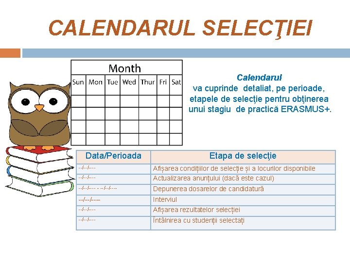 CALENDARUL SELECŢIEI Calendarul va cuprinde detaliat, pe perioade, etapele de selecţie pentru obţinerea unui