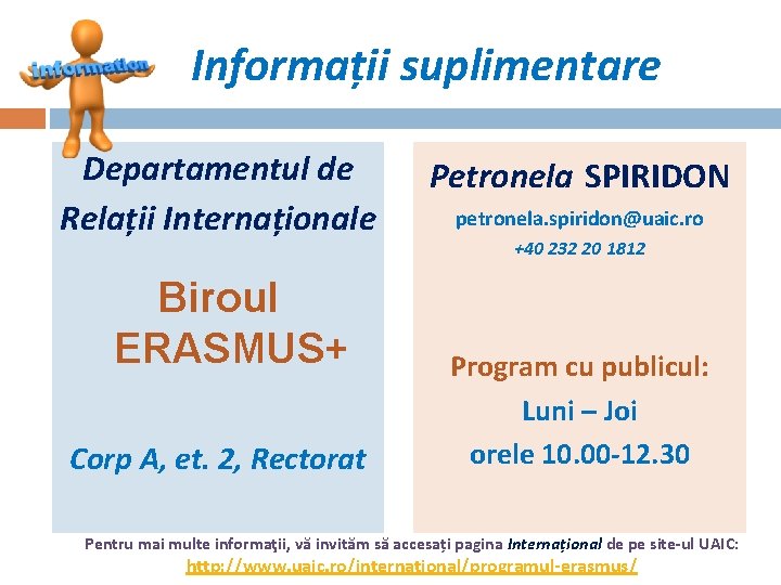 Informații suplimentare Departamentul de Relații Internaționale Biroul ERASMUS+ Corp A, et. 2, Rectorat Petronela