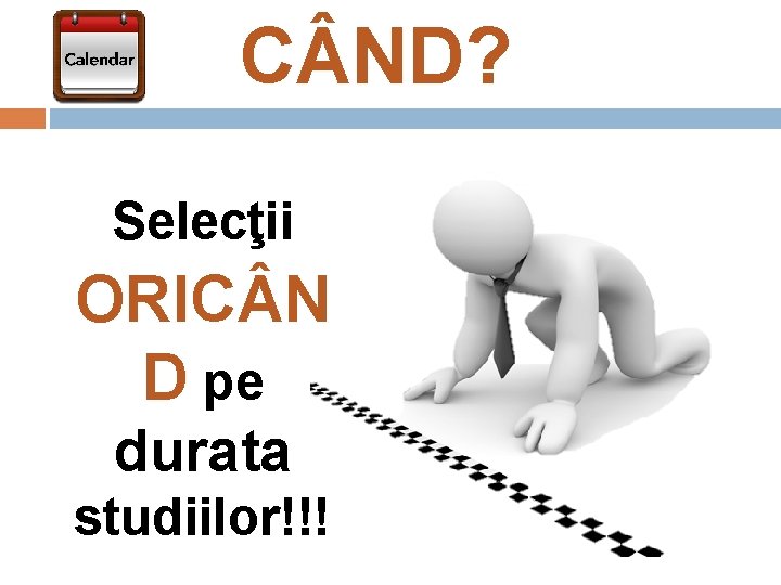 C ND? Selecţii ORIC N D pe durata studiilor!!! 