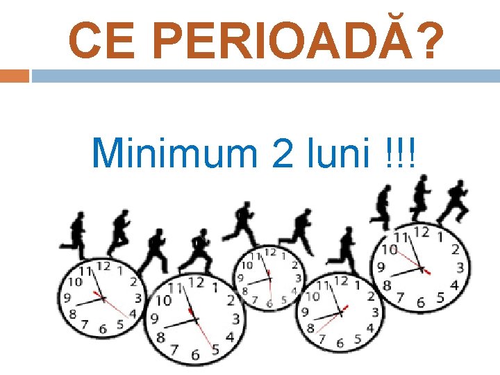 CE PERIOADĂ? Minimum 2 luni !!! 