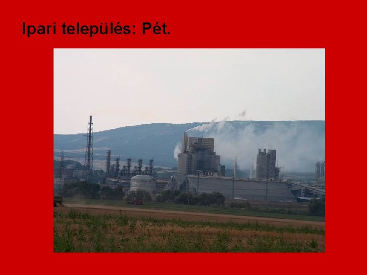 Ipari település: Pét. 