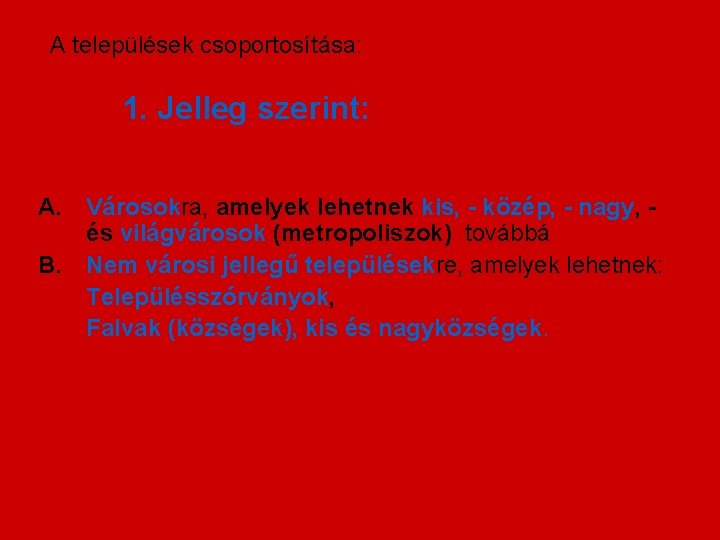 A települések csoportosítása: 1. Jelleg szerint: A. B. Városokra, amelyek lehetnek kis, - közép,