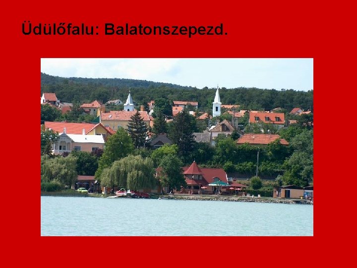 Üdülőfalu: Balatonszepezd. 