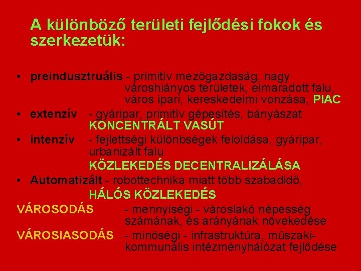 A különböző területi fejlődési fokok és szerkezetük: • preindusztruális - primitív mezőgazdaság, nagy városhiányos