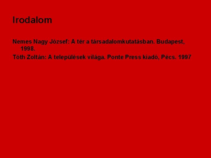 Irodalom Nemes Nagy József: A tér a társadalomkutatásban. Budapest, 1998. Tóth Zoltán: A települések