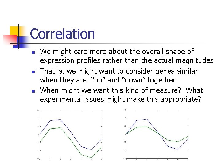 Correlation n We might care more about the overall shape of expression profiles rather
