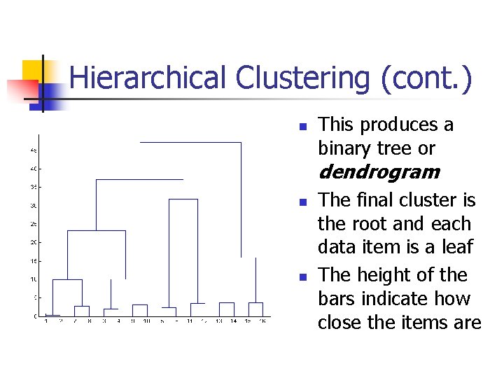 Hierarchical Clustering (cont. ) n This produces a binary tree or dendrogram n n