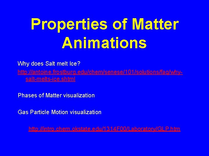 Properties of Matter Animations Why does Salt melt Ice? http: //antoine. frostburg. edu/chem/senese/101/solutions/faq/whysalt-melts-ice. shtml