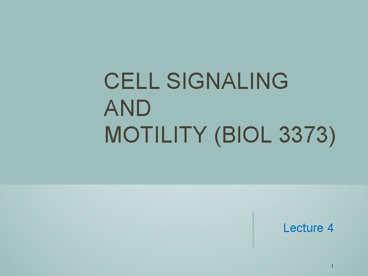 CELL SIGNALING AND MOTILITY (BIOL 3373) Lecture 4 1 