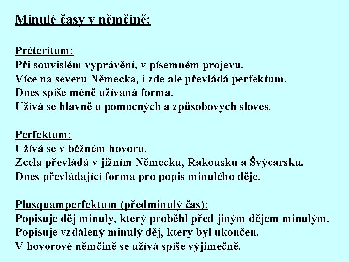 Minulé časy v němčině: Préteritum: Při souvislém vyprávění, v písemném projevu. Více na severu