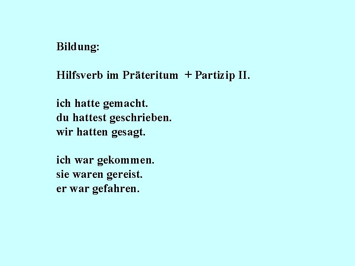 Bildung: Hilfsverb im Präteritum + Partizip II. ich hatte gemacht. du hattest geschrieben. wir