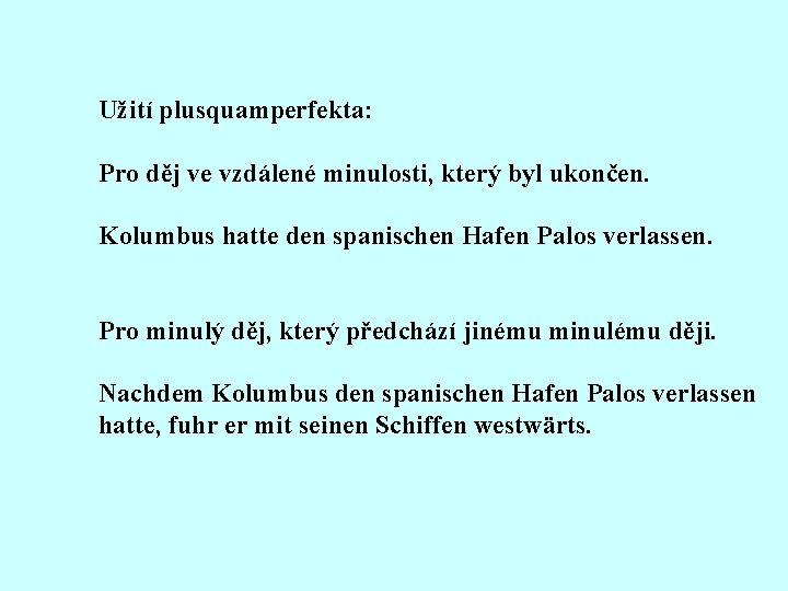 Užití plusquamperfekta: Pro děj ve vzdálené minulosti, který byl ukončen. Kolumbus hatte den spanischen
