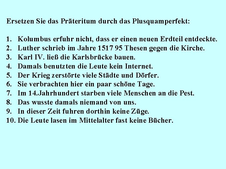 Ersetzen Sie das Präteritum durch das Plusquamperfekt: 1. Kolumbus erfuhr nicht, dass er einen