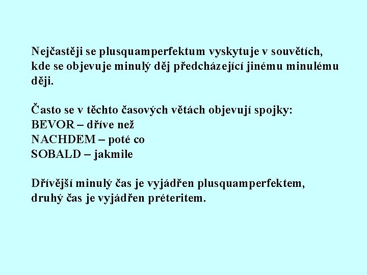 Nejčastěji se plusquamperfektum vyskytuje v souvětích, kde se objevuje minulý děj předcházející jinému minulému