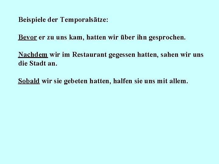 Beispiele der Temporalsätze: Bevor er zu uns kam, hatten wir über ihn gesprochen. Nachdem