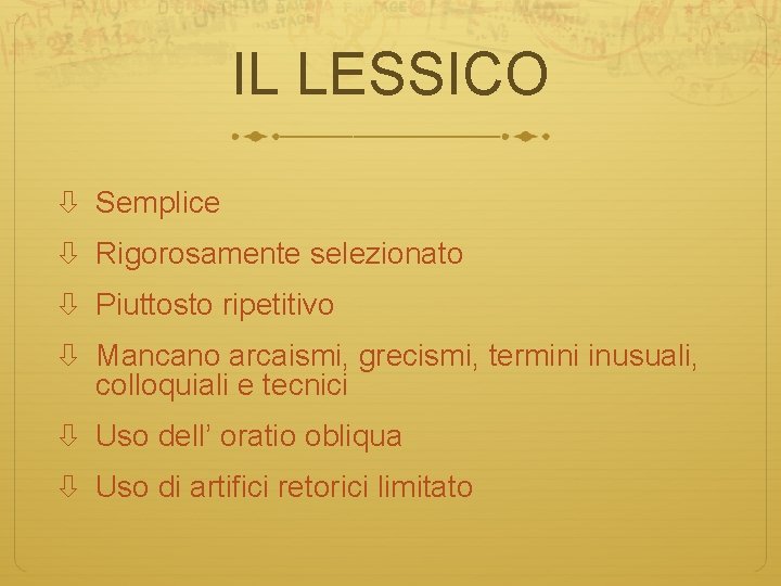 IL LESSICO Semplice Rigorosamente selezionato Piuttosto ripetitivo Mancano arcaismi, grecismi, termini inusuali, colloquiali e
