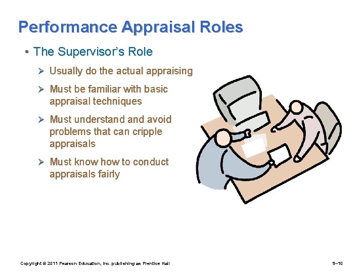 Performance Appraisal Roles • The Supervisor’s Role Ø Usually do the actual appraising Ø