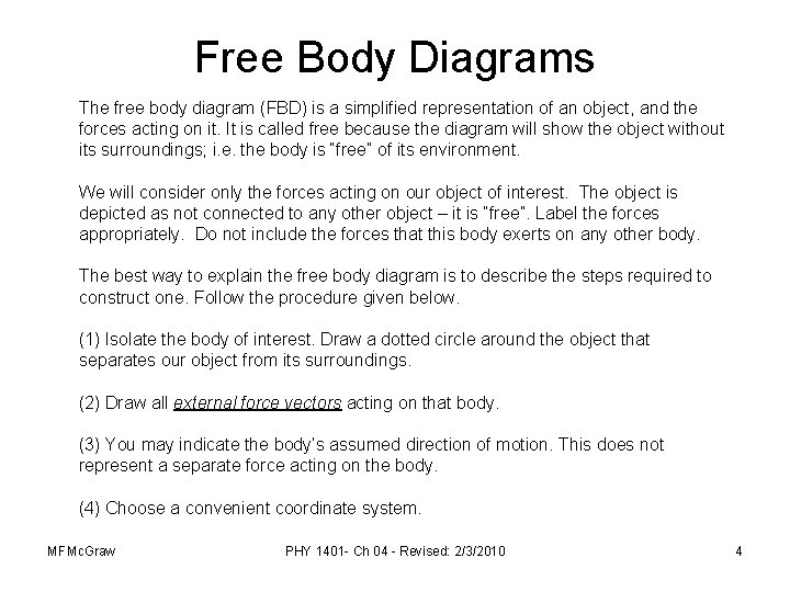 Free Body Diagrams The free body diagram (FBD) is a simplified representation of an