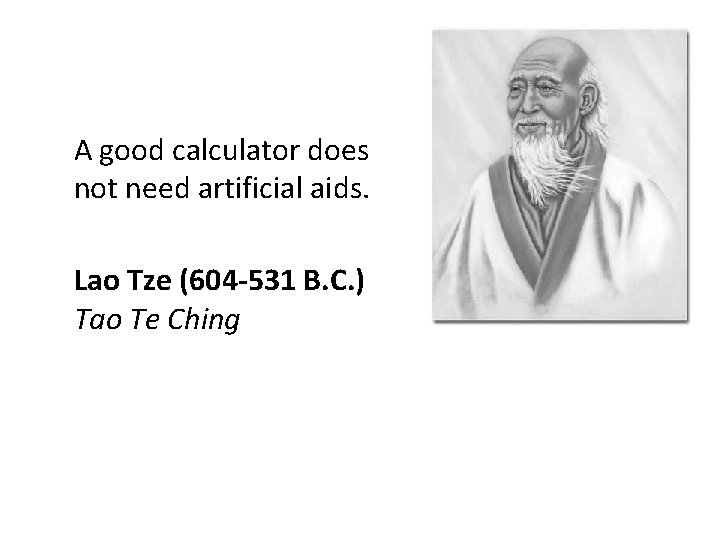 A good calculator does not need artificial aids. Lao Tze (604 -531 B. C.