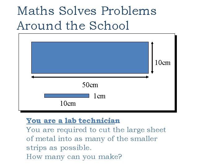 Maths Solves Problems Around the School 10 cm 50 cm 1 cm You are