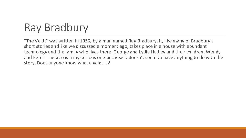 Ray Bradbury "The Veldt" was written in 1950, by a man named Ray Bradbury.