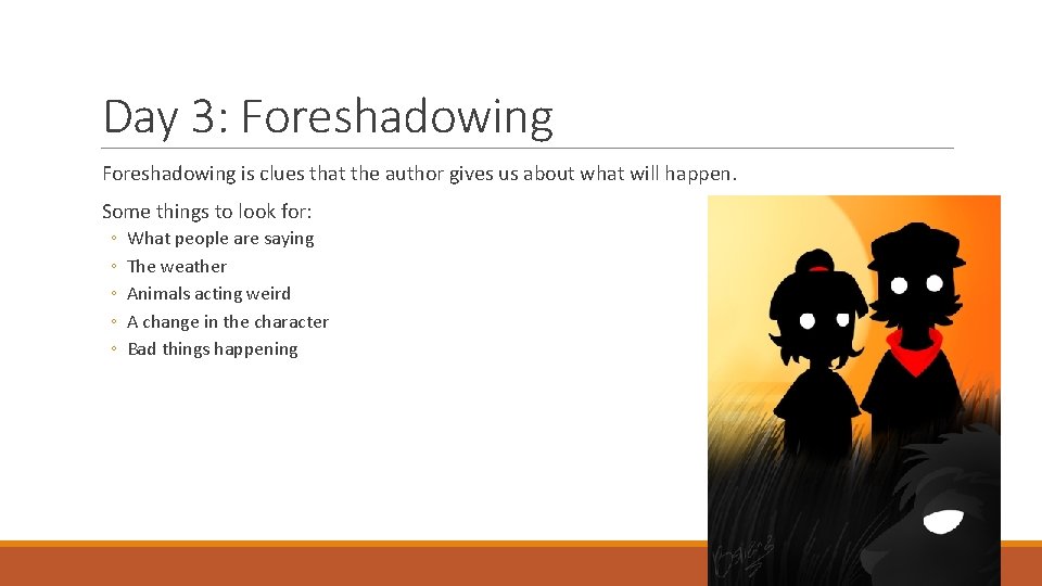 Day 3: Foreshadowing is clues that the author gives us about what will happen.