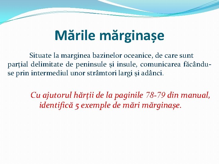 Mările mărginașe Situate la marginea bazinelor oceanice, de care sunt parțial delimitate de peninsule Mările mărginașe Situate la marginea bazinelor oceanice, de care sunt parțial delimitate de peninsule