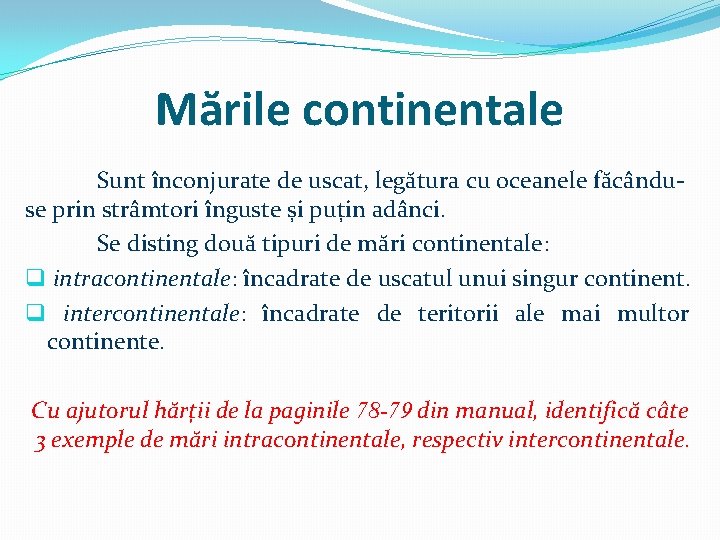 Mările continentale Sunt înconjurate de uscat, legătura cu oceanele făcânduse prin strâmtori înguste și Mările continentale Sunt înconjurate de uscat, legătura cu oceanele făcânduse prin strâmtori înguste și