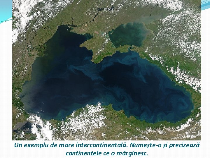 Un exemplu de mare intercontinentală. Numește-o și precizează continentele ce o mărginesc. Un exemplu de mare intercontinentală. Numește-o și precizează continentele ce o mărginesc.