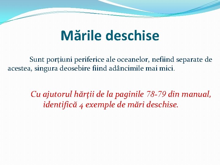 Mările deschise Sunt porțiuni periferice ale oceanelor, nefiind separate de acestea, singura deosebire fiind Mările deschise Sunt porțiuni periferice ale oceanelor, nefiind separate de acestea, singura deosebire fiind
