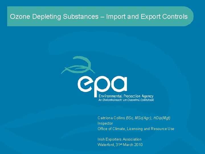 Ozone Depleting Substances – Import and Export Controls Caitríona Collins BSc, MSc(Agr. ), HDip(Mgt)