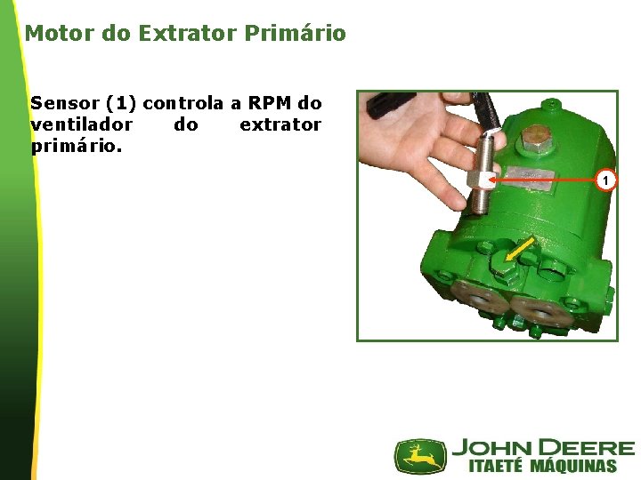 Motor do Extrator Primário Sensor (1) controla a RPM do ventilador do extrator primário.