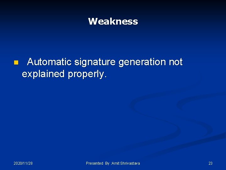 Weakness n Automatic signature generation not explained properly. 2020/11/28 Presented By : Amit Shrivastava