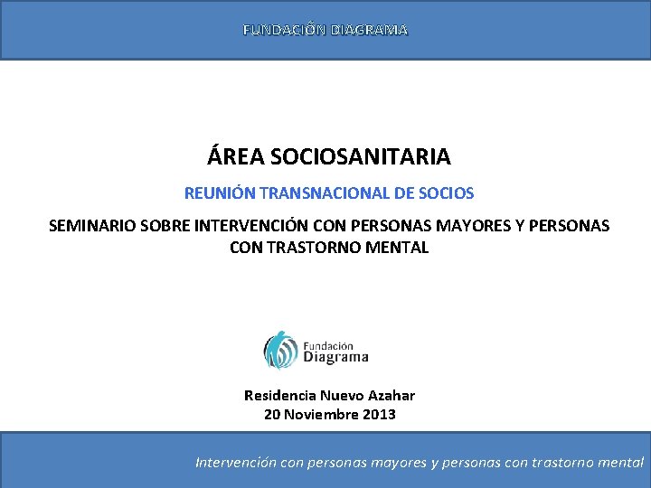 FUNDACIÓN DIAGRAMA ÁREA SOCIOSANITARIA REUNIÓN TRANSNACIONAL DE SOCIOS SEMINARIO SOBRE INTERVENCIÓN CON PERSONAS MAYORES