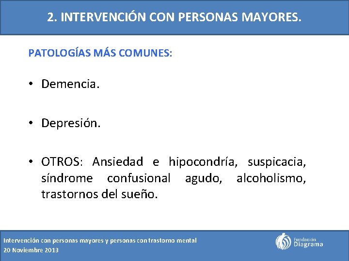 2. INTERVENCIÓN CON PERSONAS MAYORES. PATOLOGÍAS MÁS COMUNES: • Demencia. • Depresión. • OTROS: