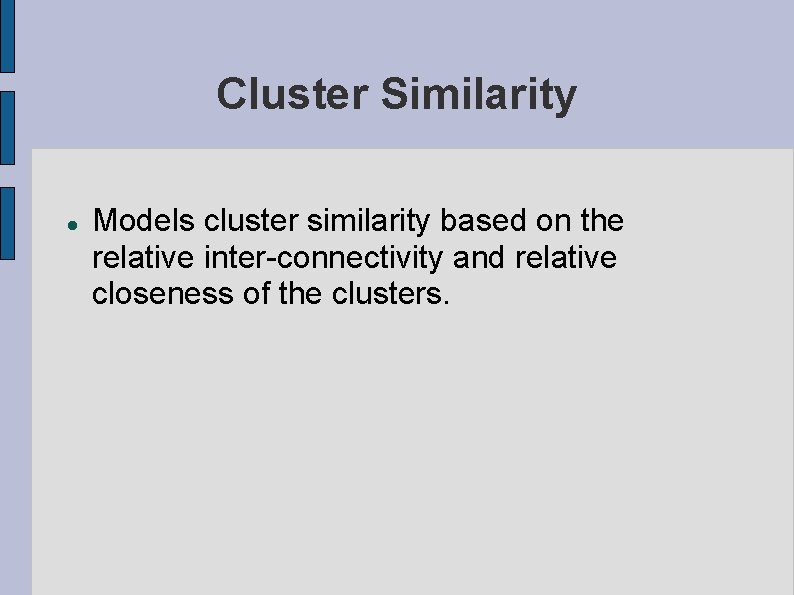 Cluster Similarity Models cluster similarity based on the relative inter-connectivity and relative closeness of