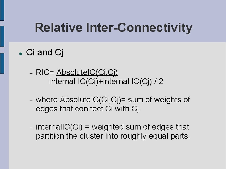 Relative Inter-Connectivity Ci and Cj RIC= Absolute. IC(Ci, Cj) internal IC(Ci)+internal IC(Cj) / 2