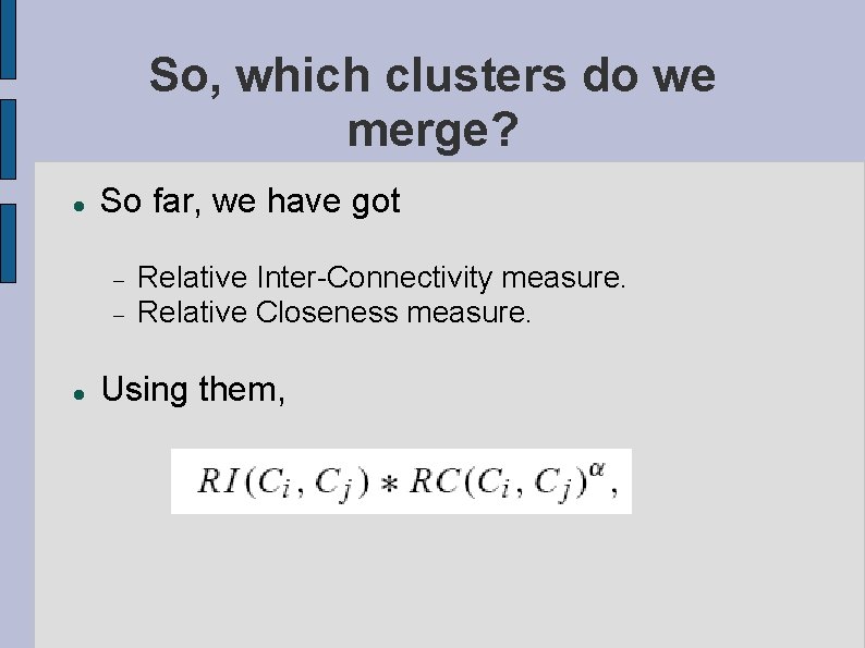 So, which clusters do we merge? So far, we have got Relative Inter-Connectivity measure.