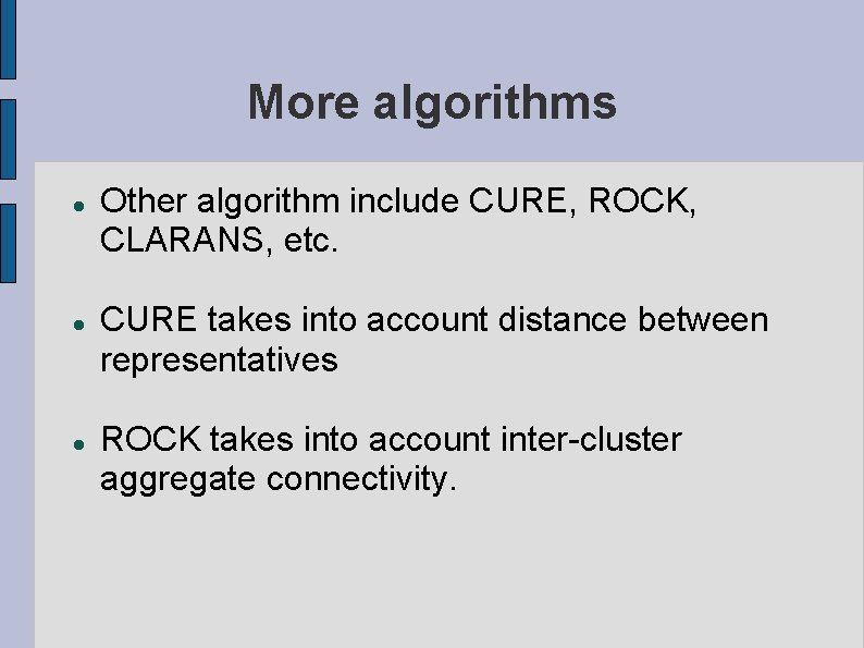 More algorithms Other algorithm include CURE, ROCK, CLARANS, etc. CURE takes into account distance