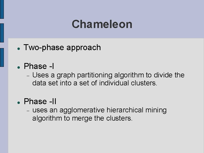 Chameleon Two-phase approach Phase -I Uses a graph partitioning algorithm to divide the data