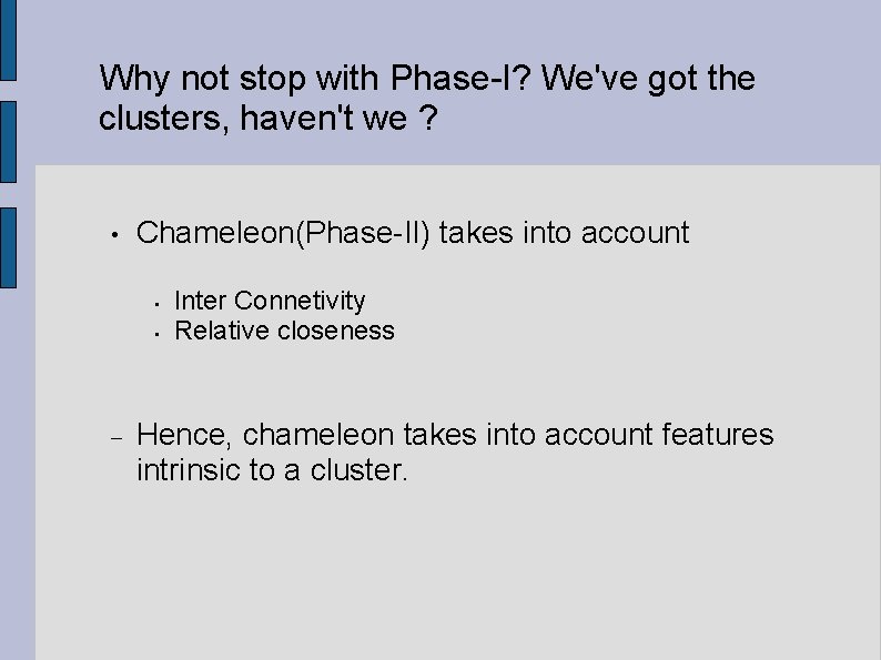 Why not stop with Phase-I? We've got the clusters, haven't we ? • Chameleon(Phase-II)