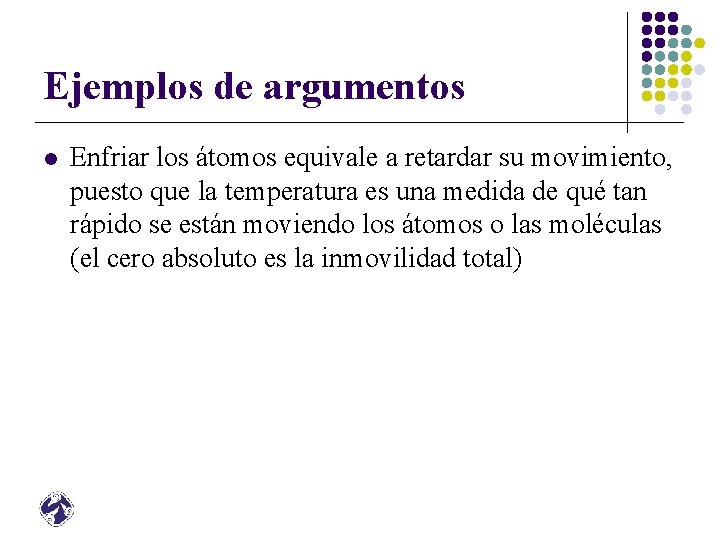 Ejemplos de argumentos l Enfriar los átomos equivale a retardar su movimiento, puesto que Ejemplos de argumentos l Enfriar los átomos equivale a retardar su movimiento, puesto que